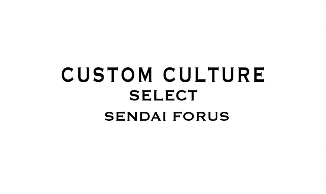 CUSTOM CULTURE select 仙台フォーラス店 移転＆リニューアルオープンのお知らせ